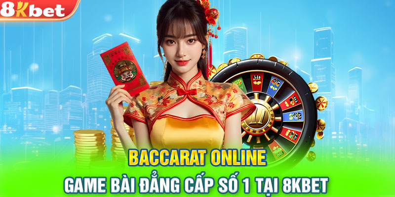 Baccarat Online - Game Bài Đẳng Cấp Số 1 Tại 8KBET