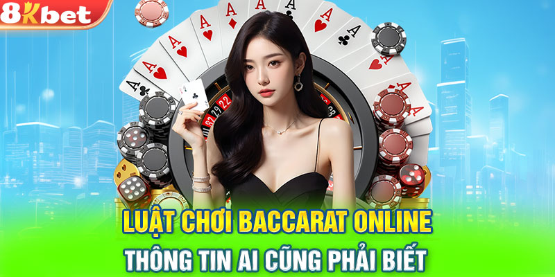 Luật chơi baccarat online - thông tin ai cũng phải biết