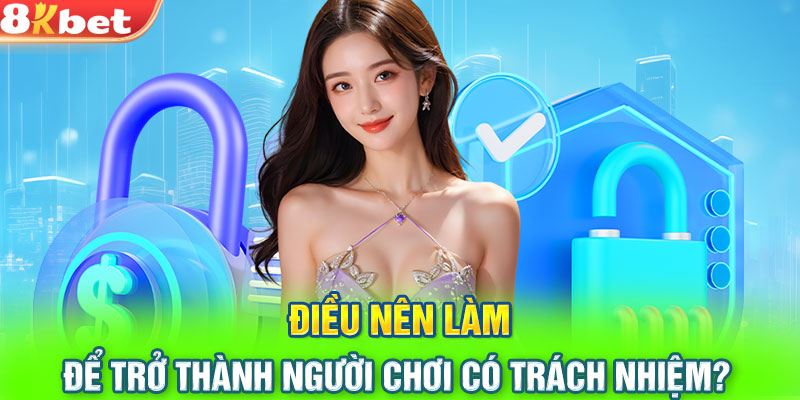 Điều nên làm để trở thành người chơi có trách nhiệm?