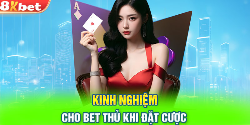 Kinh nghiệm cho bet thủ khi đặt cược