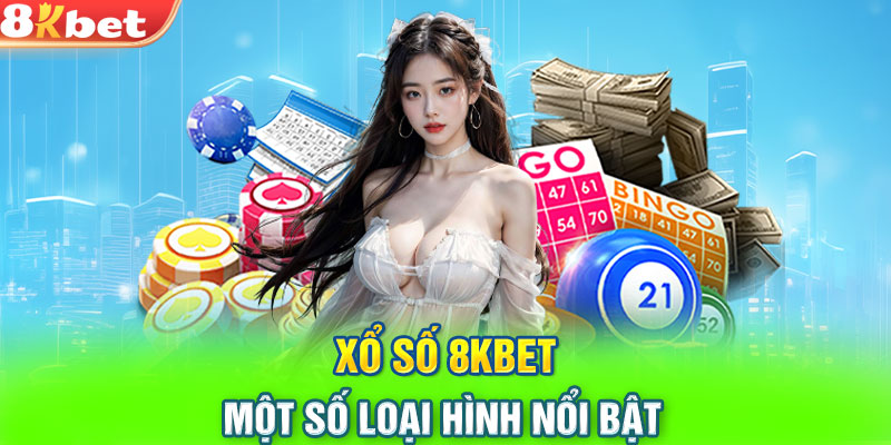 Xổ số 8KBET - một số loại hình nổi bật