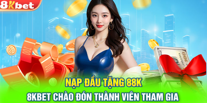 Nạp Đầu Tặng 88K - 8KBET Chào Đón Thành Viên Tham Gia